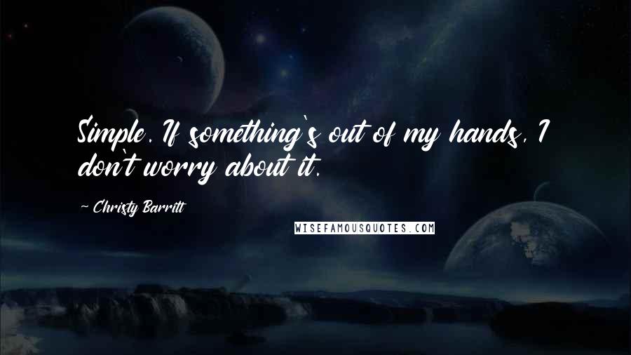 Christy Barritt Quotes: Simple. If something's out of my hands, I don't worry about it.
