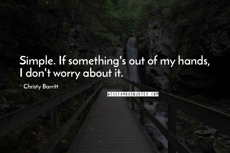 Christy Barritt Quotes: Simple. If something's out of my hands, I don't worry about it.