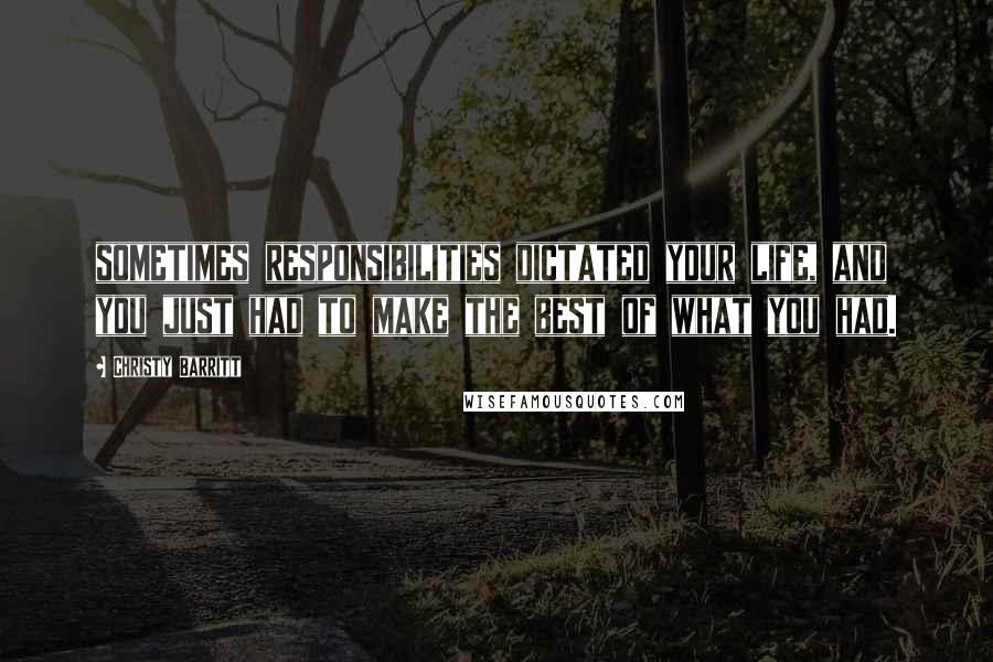 Christy Barritt Quotes: sometimes responsibilities dictated your life, and you just had to make the best of what you had.