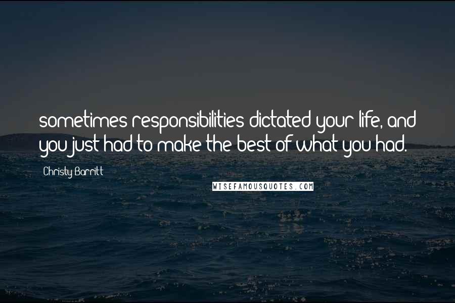 Christy Barritt Quotes: sometimes responsibilities dictated your life, and you just had to make the best of what you had.