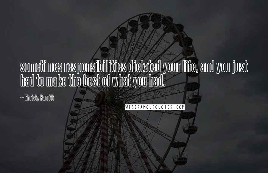 Christy Barritt Quotes: sometimes responsibilities dictated your life, and you just had to make the best of what you had.