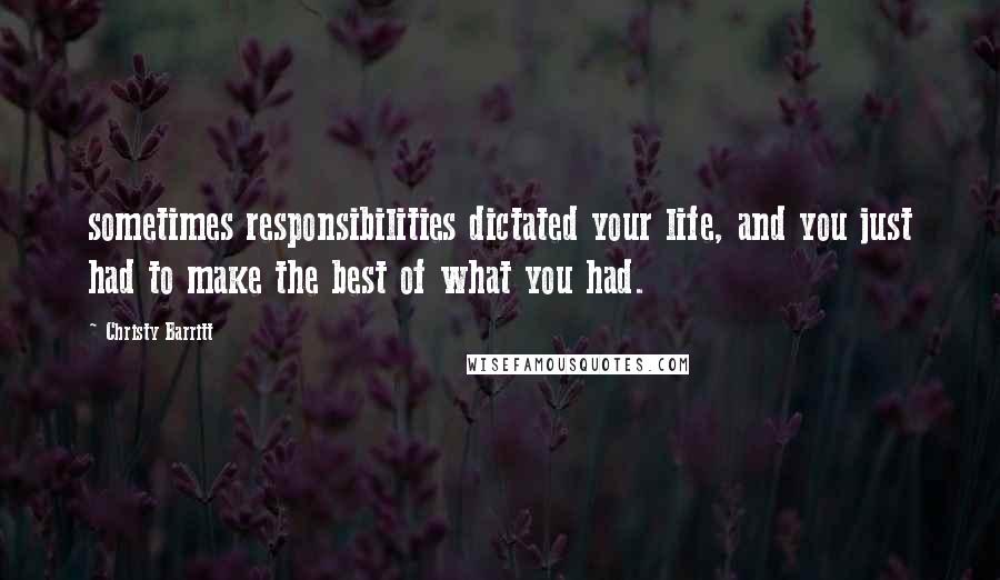 Christy Barritt Quotes: sometimes responsibilities dictated your life, and you just had to make the best of what you had.