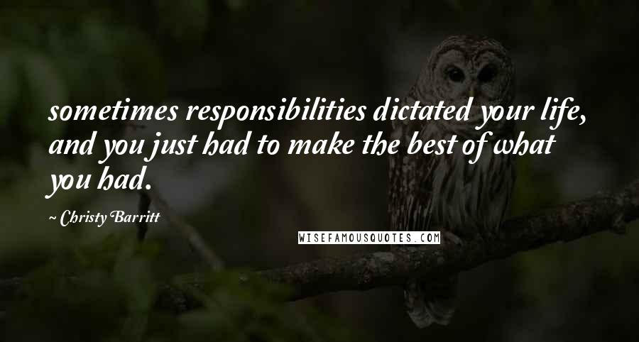 Christy Barritt Quotes: sometimes responsibilities dictated your life, and you just had to make the best of what you had.