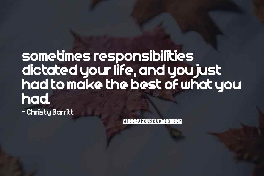 Christy Barritt Quotes: sometimes responsibilities dictated your life, and you just had to make the best of what you had.