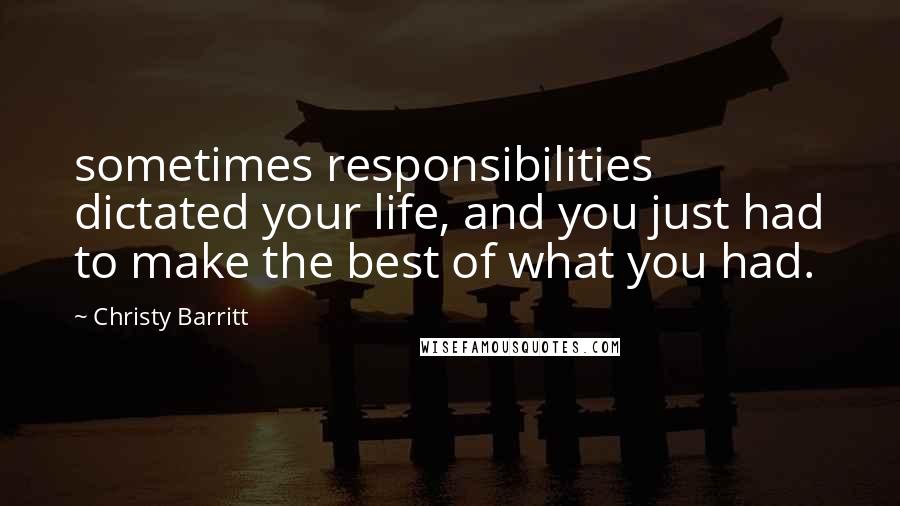 Christy Barritt Quotes: sometimes responsibilities dictated your life, and you just had to make the best of what you had.