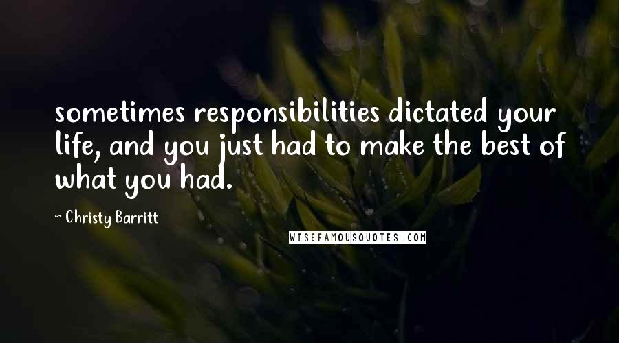 Christy Barritt Quotes: sometimes responsibilities dictated your life, and you just had to make the best of what you had.