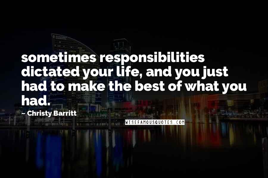 Christy Barritt Quotes: sometimes responsibilities dictated your life, and you just had to make the best of what you had.