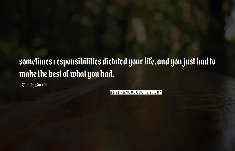 Christy Barritt Quotes: sometimes responsibilities dictated your life, and you just had to make the best of what you had.