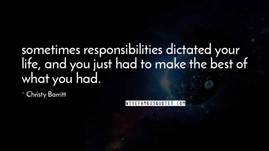 Christy Barritt Quotes: sometimes responsibilities dictated your life, and you just had to make the best of what you had.