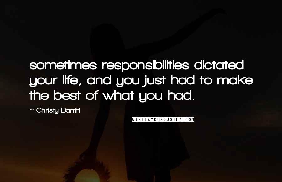 Christy Barritt Quotes: sometimes responsibilities dictated your life, and you just had to make the best of what you had.