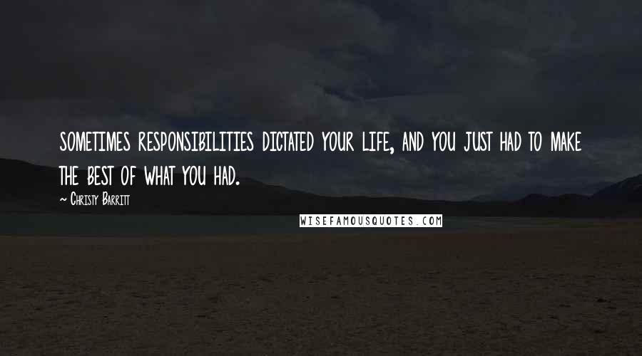 Christy Barritt Quotes: sometimes responsibilities dictated your life, and you just had to make the best of what you had.