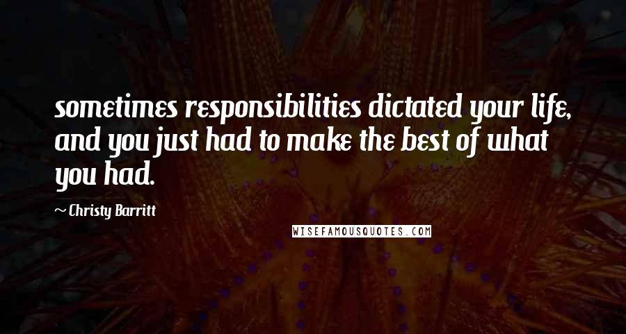 Christy Barritt Quotes: sometimes responsibilities dictated your life, and you just had to make the best of what you had.