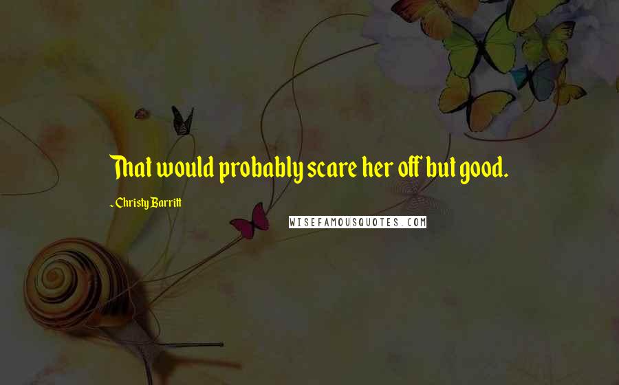 Christy Barritt Quotes: That would probably scare her off but good.