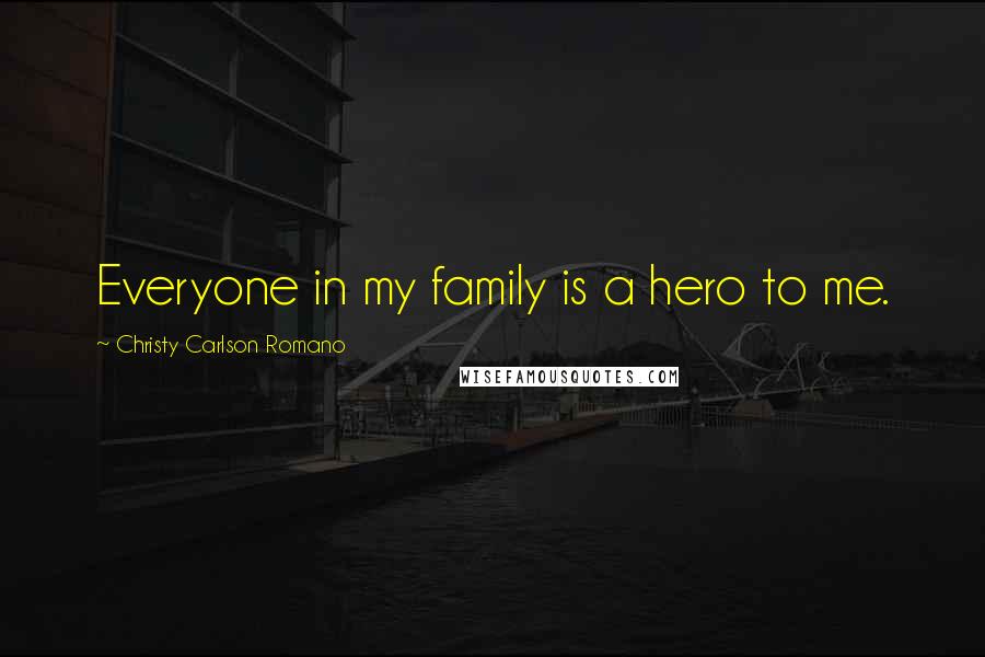 Christy Carlson Romano Quotes: Everyone in my family is a hero to me.