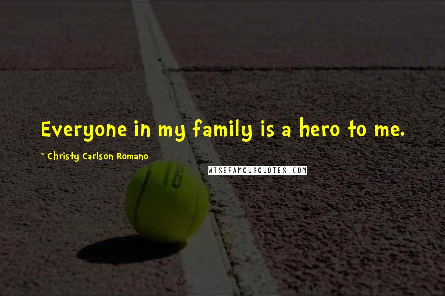 Christy Carlson Romano Quotes: Everyone in my family is a hero to me.