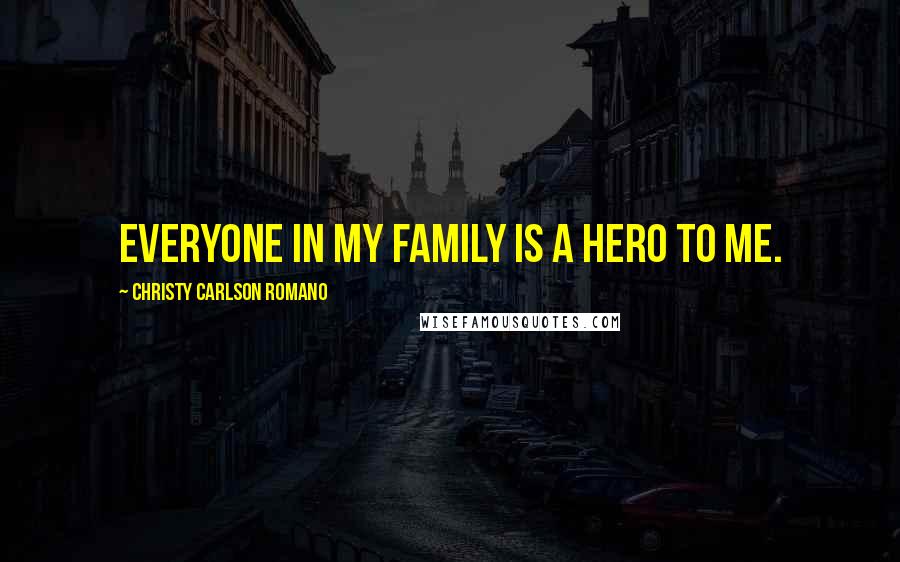 Christy Carlson Romano Quotes: Everyone in my family is a hero to me.