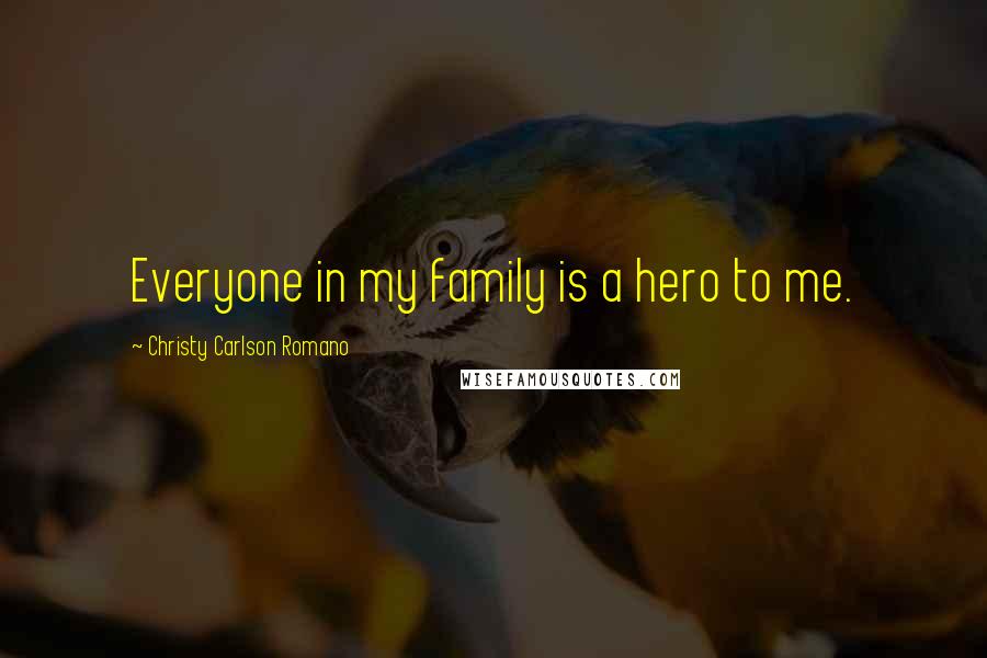 Christy Carlson Romano Quotes: Everyone in my family is a hero to me.