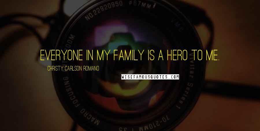 Christy Carlson Romano Quotes: Everyone in my family is a hero to me.