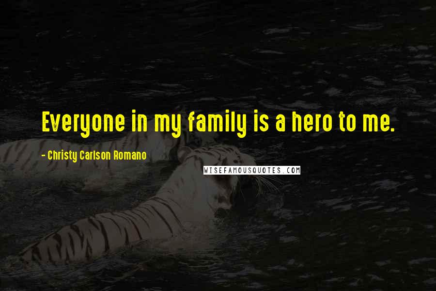 Christy Carlson Romano Quotes: Everyone in my family is a hero to me.