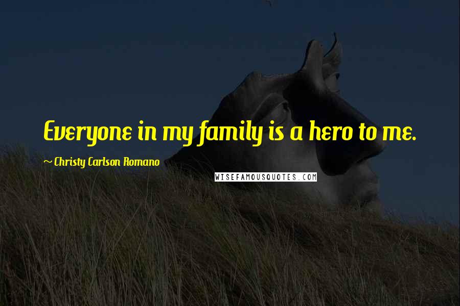 Christy Carlson Romano Quotes: Everyone in my family is a hero to me.