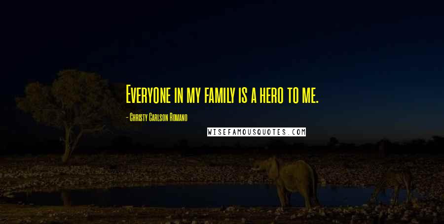 Christy Carlson Romano Quotes: Everyone in my family is a hero to me.