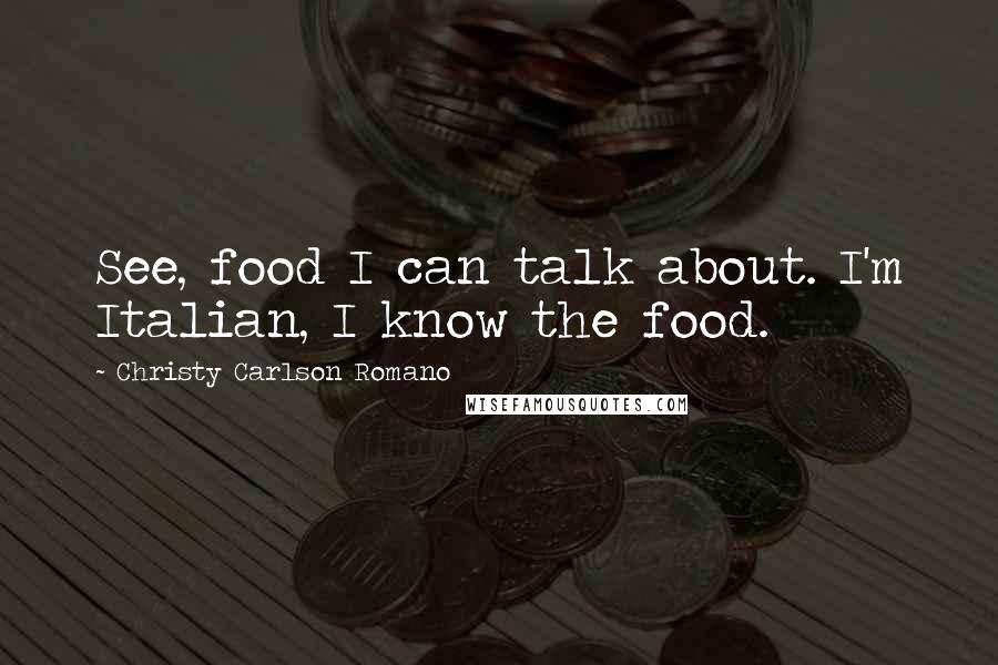 Christy Carlson Romano Quotes: See, food I can talk about. I'm Italian, I know the food.