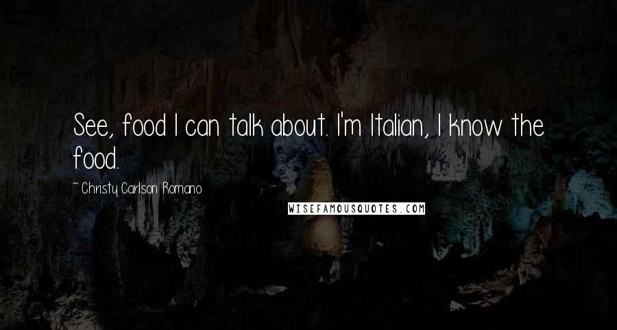 Christy Carlson Romano Quotes: See, food I can talk about. I'm Italian, I know the food.