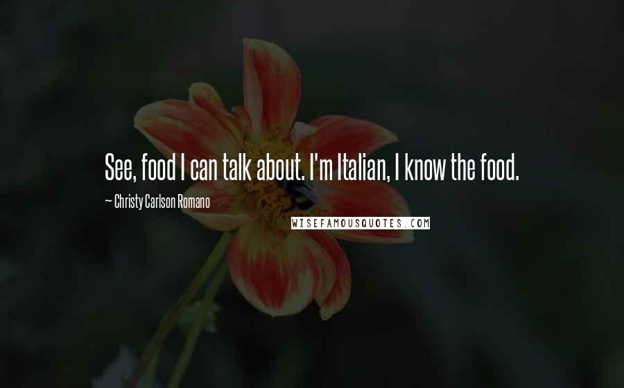 Christy Carlson Romano Quotes: See, food I can talk about. I'm Italian, I know the food.