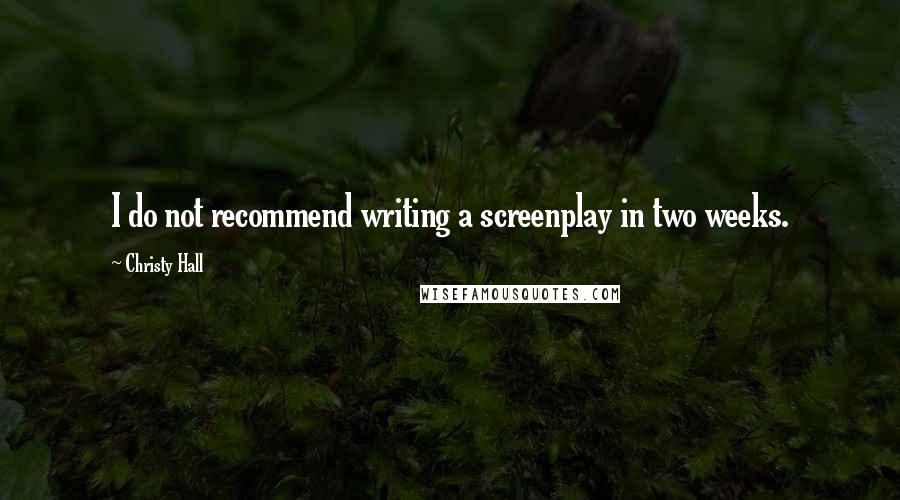 Christy Hall Quotes: I do not recommend writing a screenplay in two weeks.