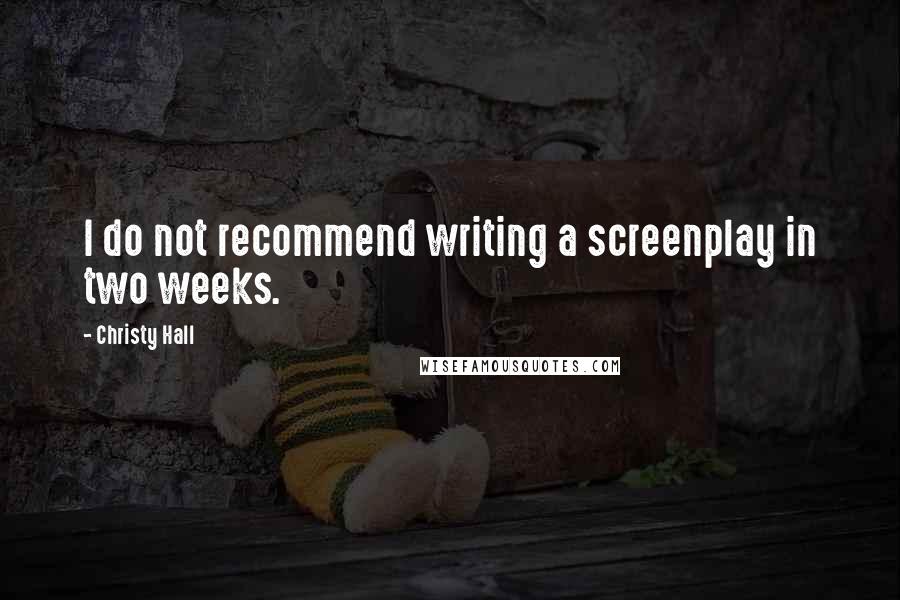 Christy Hall Quotes: I do not recommend writing a screenplay in two weeks.