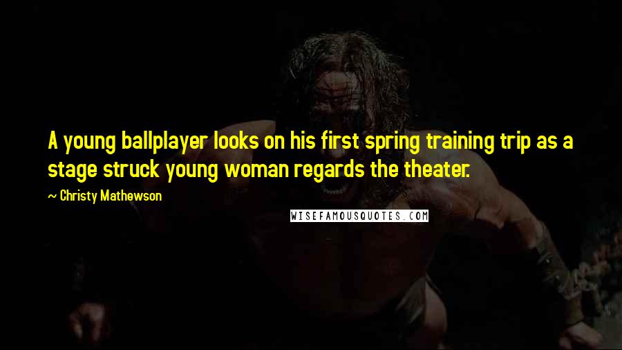 Christy Mathewson Quotes: A young ballplayer looks on his first spring training trip as a stage struck young woman regards the theater.