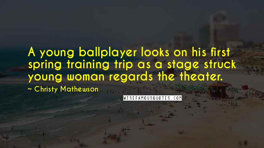 Christy Mathewson Quotes: A young ballplayer looks on his first spring training trip as a stage struck young woman regards the theater.