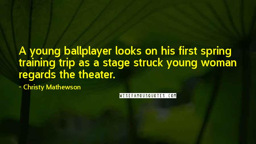 Christy Mathewson Quotes: A young ballplayer looks on his first spring training trip as a stage struck young woman regards the theater.
