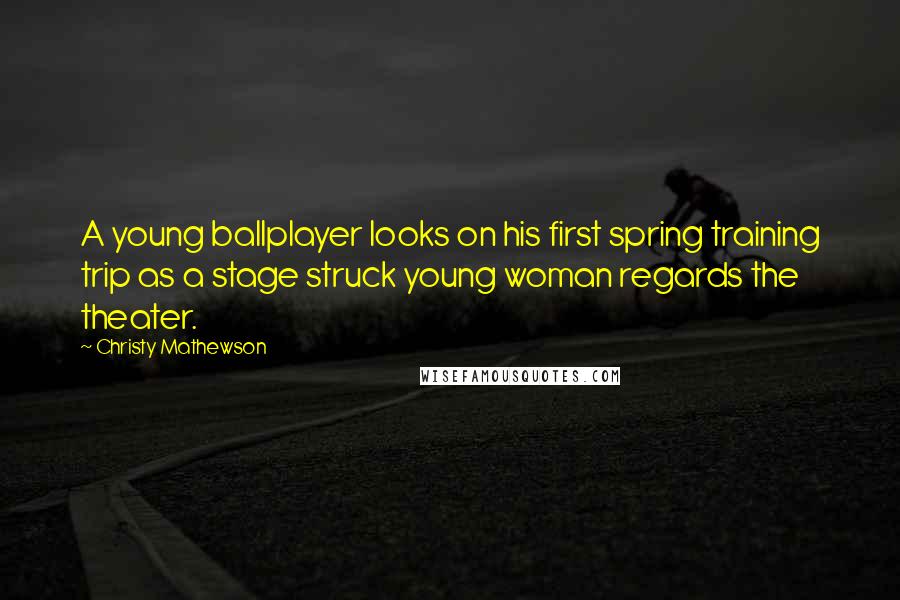 Christy Mathewson Quotes: A young ballplayer looks on his first spring training trip as a stage struck young woman regards the theater.