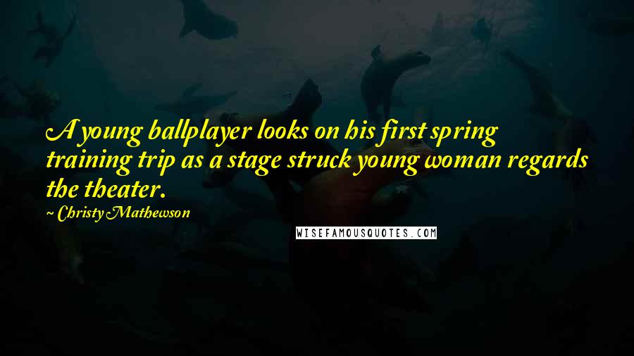 Christy Mathewson Quotes: A young ballplayer looks on his first spring training trip as a stage struck young woman regards the theater.