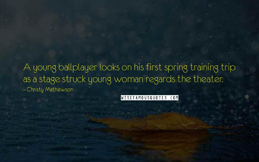 Christy Mathewson Quotes: A young ballplayer looks on his first spring training trip as a stage struck young woman regards the theater.
