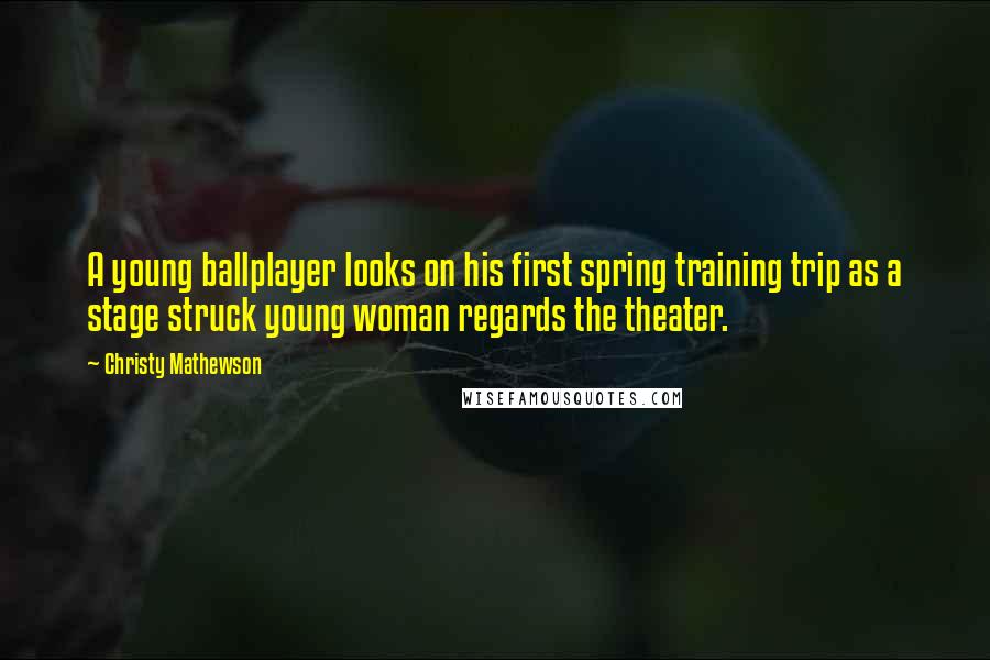 Christy Mathewson Quotes: A young ballplayer looks on his first spring training trip as a stage struck young woman regards the theater.