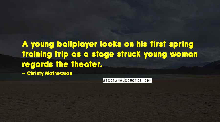 Christy Mathewson Quotes: A young ballplayer looks on his first spring training trip as a stage struck young woman regards the theater.