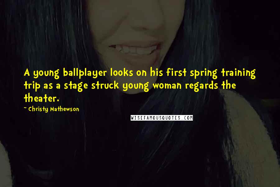 Christy Mathewson Quotes: A young ballplayer looks on his first spring training trip as a stage struck young woman regards the theater.