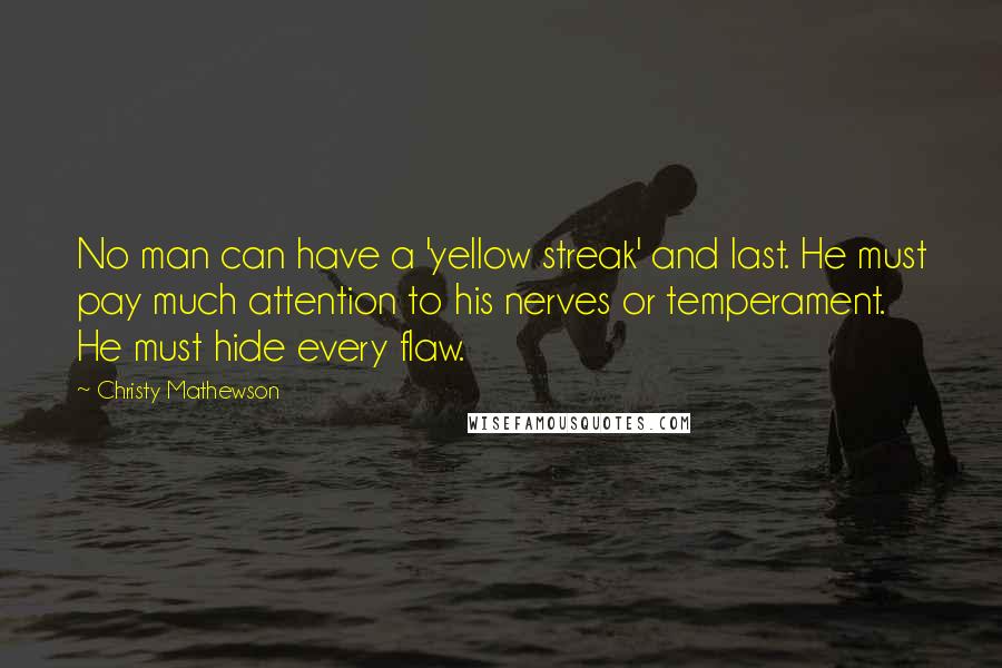 Christy Mathewson Quotes: No man can have a 'yellow streak' and last. He must pay much attention to his nerves or temperament. He must hide every flaw.