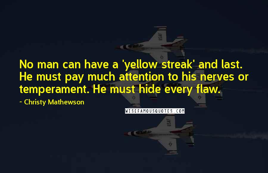 Christy Mathewson Quotes: No man can have a 'yellow streak' and last. He must pay much attention to his nerves or temperament. He must hide every flaw.