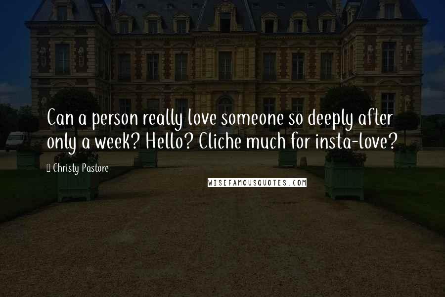 Christy Pastore Quotes: Can a person really love someone so deeply after only a week? Hello? Cliche much for insta-love?