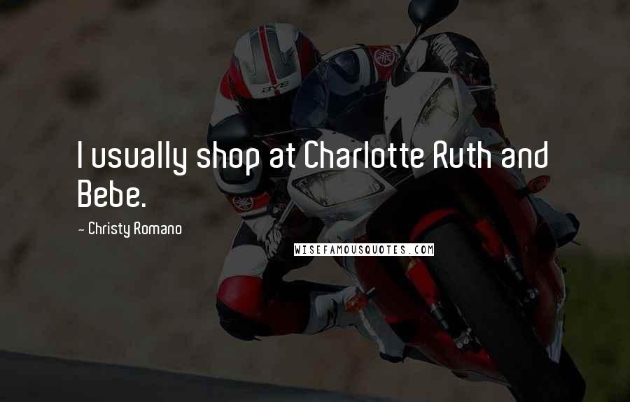 Christy Romano Quotes: I usually shop at Charlotte Ruth and Bebe.