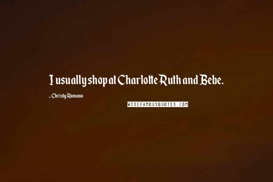 Christy Romano Quotes: I usually shop at Charlotte Ruth and Bebe.