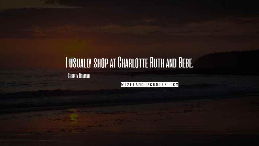Christy Romano Quotes: I usually shop at Charlotte Ruth and Bebe.