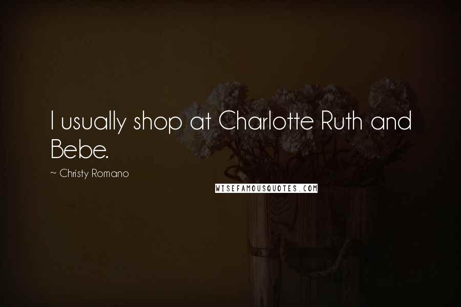 Christy Romano Quotes: I usually shop at Charlotte Ruth and Bebe.