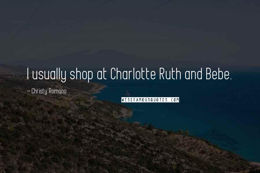 Christy Romano Quotes: I usually shop at Charlotte Ruth and Bebe.