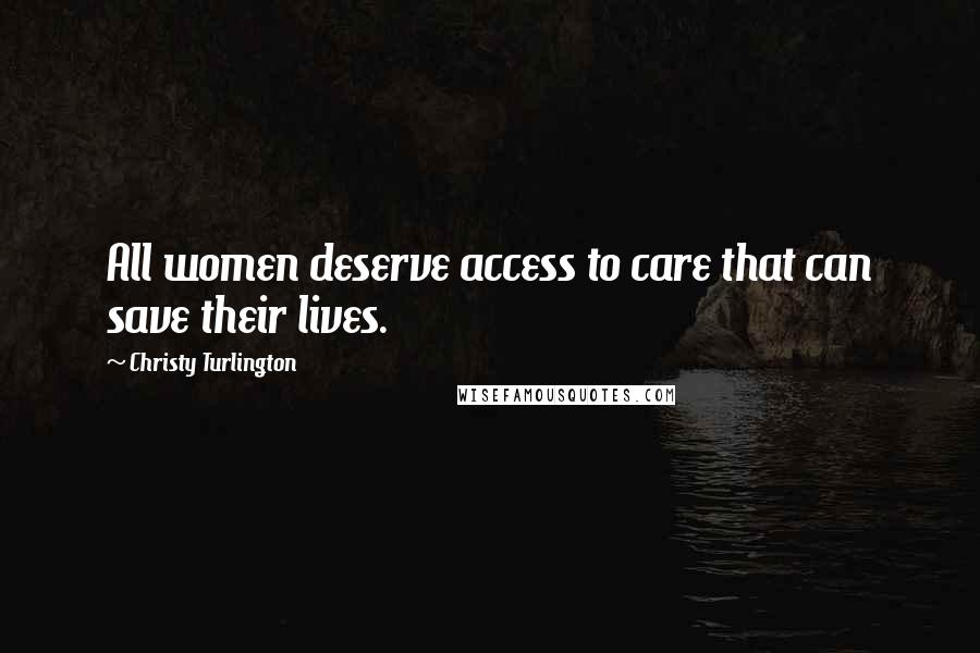 Christy Turlington Quotes: All women deserve access to care that can save their lives.