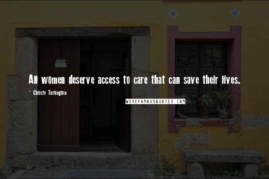 Christy Turlington Quotes: All women deserve access to care that can save their lives.