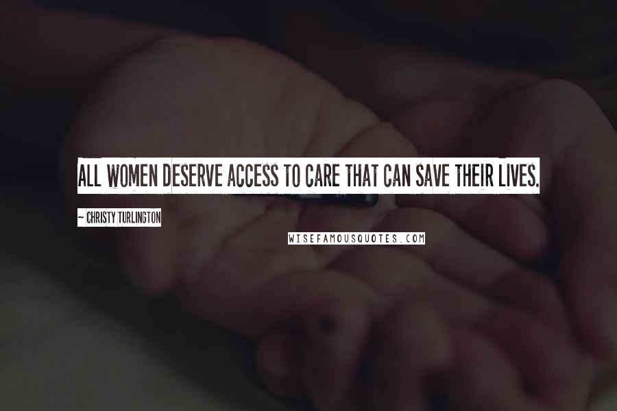 Christy Turlington Quotes: All women deserve access to care that can save their lives.